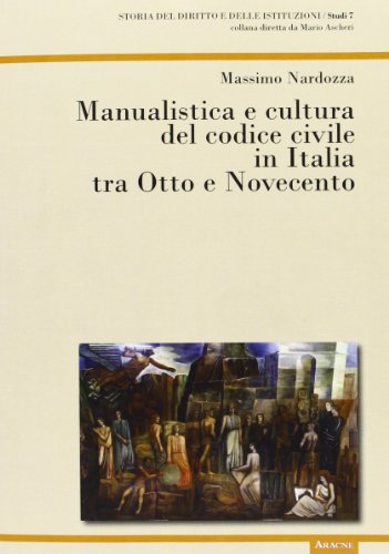 Manualistica e cultura del codice civile in Italia tra Otto e Novecento - Massimo Nardozza