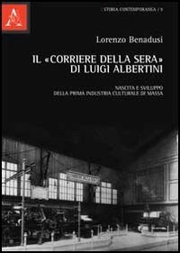9788854851603: Il Corriere della sera di Luigi Albertini. Nascita e sviluppo della prima industria culturale di massa