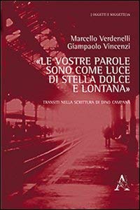 Le vostre parole sono come luce di stella dolce e lontana». Transiti nella scrittura di Dino Campana - Marcello Verdenelli; Giampaolo Vincenzi