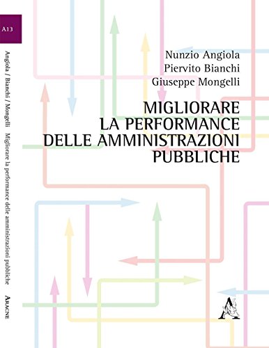 Migliorare la performance delle amministrazioni pubbliche - Nunzio Angiola; Piervito Bianchi; Giuseppe Mongelli