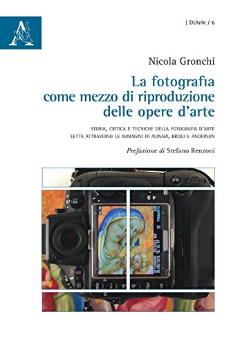 Beispielbild fr La fotografia come mezzo di riproduzione delle opere d'arte: STORIA, CRITICA E TECNICHE DELLA FOTOGRAFIA D?ARTE LETTA ATTRAVERSO LE IMMAGINI DI ALINARI, BROGI E ANDERSON (Italian Edition) zum Verkauf von GF Books, Inc.