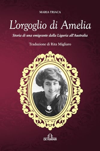 Beispielbild fr L'orgoglio di Amelia: Storia di una emigrante dalla Liguria all'Australia (Biografie e ritratti) (Italian Edition) zum Verkauf von libreriauniversitaria.it