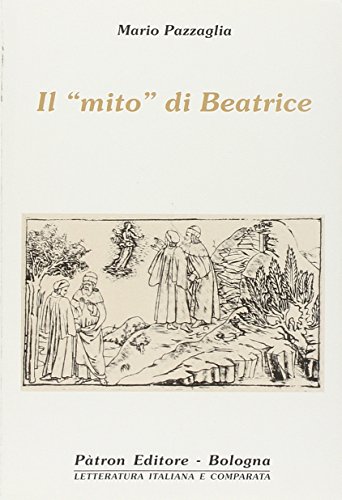 Il mito di Beatrice (Letteratura italiana e comparata) (Italian Edition) (9788855524391) by Pazzaglia, Mario