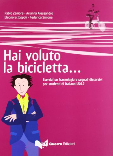 9788855704618: Hai voluto la bicicletta... Esercizi su fraseologia e segnali discorsivi per studenti di italiano LS/L2