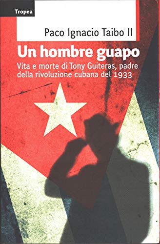 9788855801102: Un hombre guapo. Vita e morte di Tony Guiteras, padre della rivoluzione cubana del 1933 (Saggi)