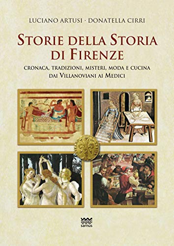 9788856301922: Storie della storia di Firenze. Cronaca, tradizioni, misteri, moda e cucina dai villanoviani ai Medici