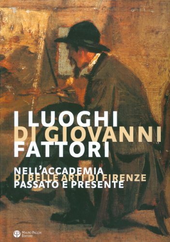9788856400359: I luoghi di Giovanni Fattori: Nell'Accademia di Belle Arti di Firenze. Passato e presente (Italian Edition)