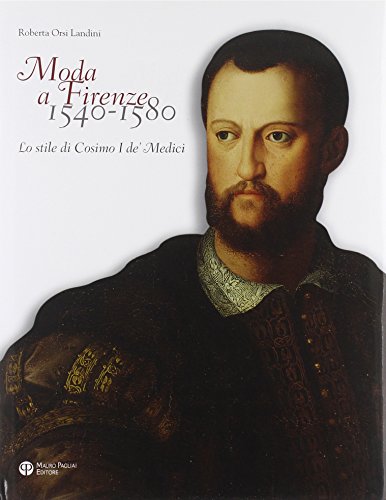 Moda a Firenze 1540-1580: Cosimo I de Medici's Style (9788856400991) by Orsi-Landini, Roberta