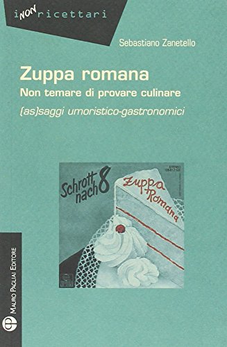 Stock image for Zuppa romana non temare di provare culinare. (As) saggi umoristico-gastronomici. for sale by FIRENZELIBRI SRL