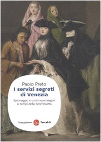 I servizi segreti di Venezia. Spionaggio e controspionaggio ai tempi della Serenissima - Preto, Paolo