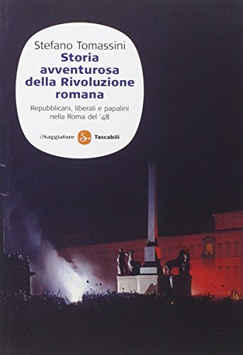 9788856502404: Storia avventurosa della rivoluzione romana. Repubblicani, liberali e papalini nella Roma del '48 (Saggi. Tascabili)