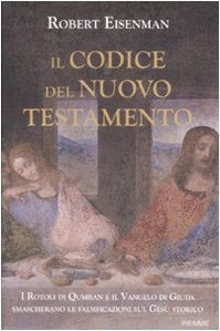 Il codice del Nuovo Testamento. I rotoli di Qumran e il Vangelo di Giuda smascherano le falsificazioni sul GesÃ¹ storico (9788856600209) by Robert H. Eisenman