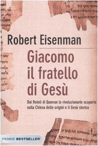 Giacomo, il fratello di GesÃ¹. Dai Rotoli di Qumran le rivoluzionarie scoperte sulla Chiesa delle origini e il GesÃ¹ storico (9788856601541) by Robert H. Eisenman