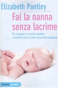 9788856613995: Fai la nanna senza lacrime. Il metodo naturale per insegnare al vostro bambino a dormire tutta la notte senza farlo piangere (Piemme pratici)