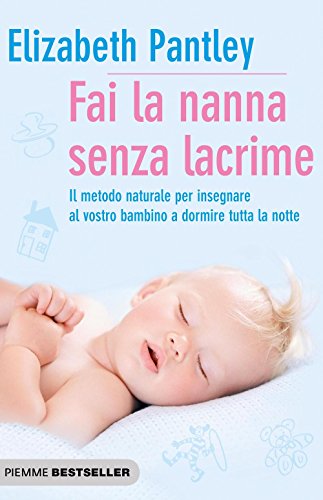 9788856627701: Fai la nanna senza lacrime. Il metodo naturale per insegnare al vostro bambino a dormire tutta la notte senza farlo piangere (Bestseller)