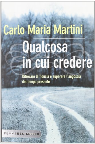 Qualcosa in cui credere. Ritrovare la fiducia e superare l'angoscia del tempo presente (9788856630534) by Martini, Carlo M.