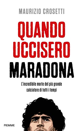 Beispielbild fr Quando uccisero Maradona. L'incredibile morte del pi grande calciatore di tutti i tempi zum Verkauf von Buchpark