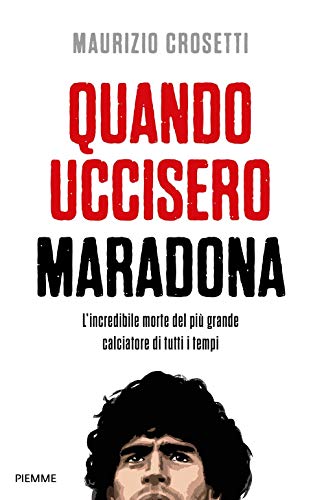 9788856681130: Quando uccisero Maradona. L'incredibile morte del pi grande calciatore di tutti i tempi