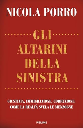 9788856687187: Gli altarini della sinistra. Giustizia, immigrazione, corruzione: come la realt svela le menzogne