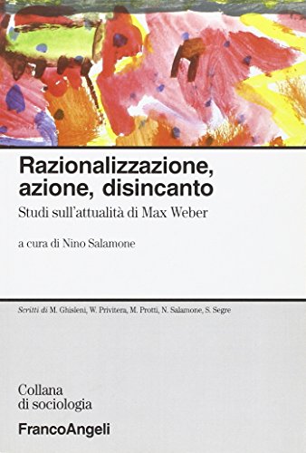 Imagen de archivo de Razionalizzazione, azione, disincanto. Studi sull'attualit di Max Weber (Sociologia) a la venta por medimops