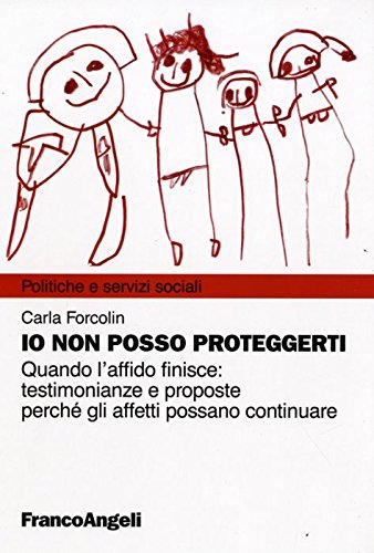 9788856807684: Io non posso proteggerti. Quando l'affido finisce: testimonianze e proposte perch gli affetti possano continuare (Politiche e servizi sociali)