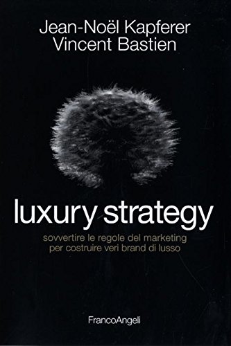 9788856824704: Luxury strategy. Sovvertire le regole del marketing per costruire veri brand di lusso