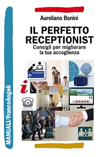 PERFETTO RECEPTIONIST. CONSIGLI PER MIGLIORARE LA TUA ACCOGLIENZA (IL)