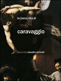 Imagen de archivo de La vera vita di Caravaggio secondo Claudio Strinati a la venta por libreriauniversitaria.it