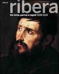 Il giovane Ribera tra Roma, Parma e Napoli. 1608-1624. Catalogo della mostra (Napoli, settembre 2...