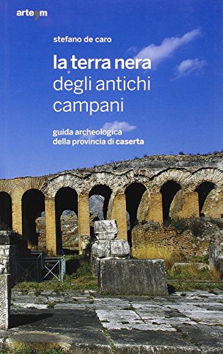 9788856902242: La terra nera degli antichi campani. Guida archeologica della provincia di Caserta (Archeologia)