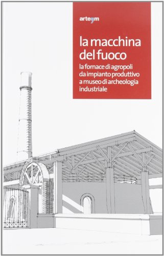 9788856902679: La macchina del fuoco. La fornace di Agropoli da impianto produttivo a museo di archeologia industriale. Catalogo della mostra (Agropoli, 19 aprile-19 giugno 2012). Ediz. illustrata (Storia e civilt)