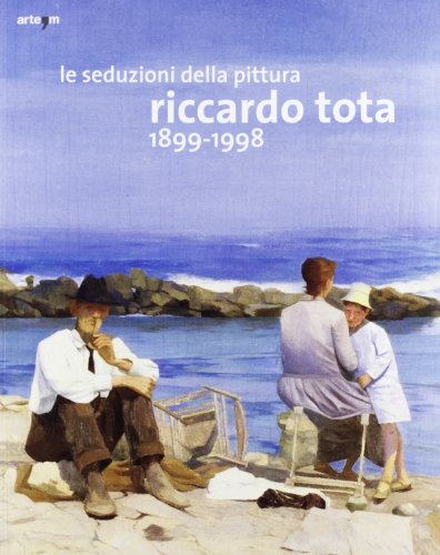 9788856903171: Le seduzioni della pittura. Riccardo Tota 1899-1998. Catalogo della mostra (Bari, 14 dicembre 2012-30 aprile 2013). Ediz. illustrata