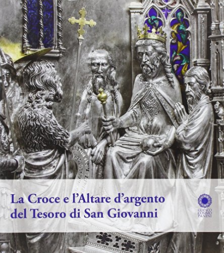 La Croce e l'Altare d'argento del Tesoro di San Giovanni - Timothy Verdon, a cura di