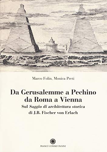 Stock image for Da Gerusalemme a Pechino da Roma a Vienna. Sul saggio di architettura storica di Johann Bernhard Fischer von Erlach for sale by Luigi De Bei