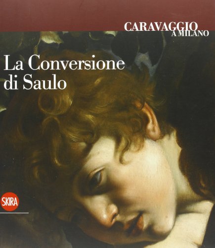Caravaggio a Milano. La Conversione di Saulo - Merlini, Valeria Storti, Daniela