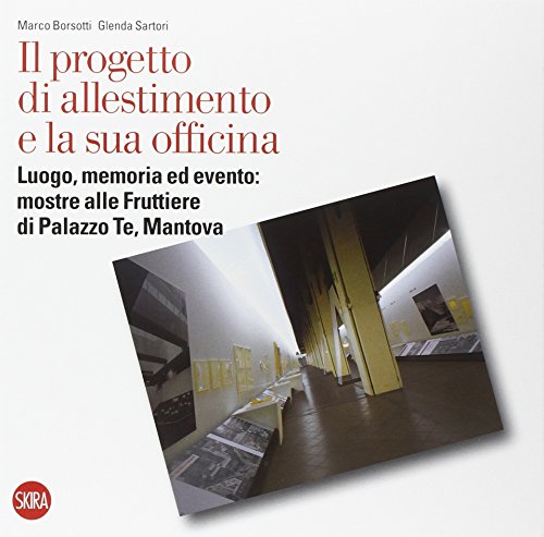 9788857201894: Il progetto di allestimento e la sua officina. Luogo, memoria ed evento: mostre alle Fruttiere di Palazzo Te, Mantova (Varia)