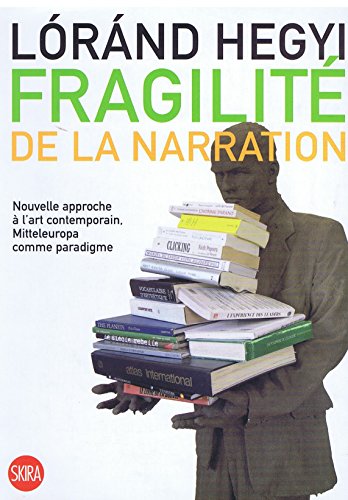 fragilite de la narration: NOUVELLE APPROCHE A L'ART CONTEMPORAIN, MITTELEUROPA COMME PARADIGME (9788857203768) by Heygi Lorand
