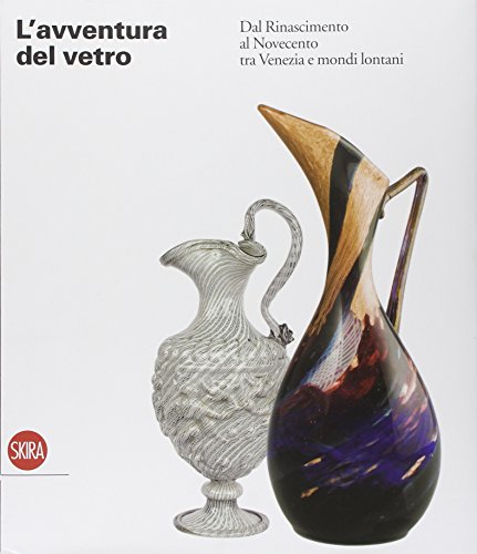 Stock image for L'Avventura Del Vetro.Dal Rinascimento al Novecento Tra Venezia e Mondi Lontani for sale by Luigi De Bei