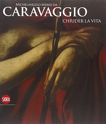 9788857207698: Michelangelo Merisi da Caravaggio. Chiuder la vita. Ediz. illustrata (Cataloghi di arte antica)