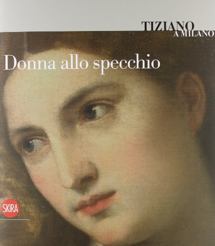 Stock image for Tiziano a Milano.Donna allo specchio for sale by Luigi De Bei