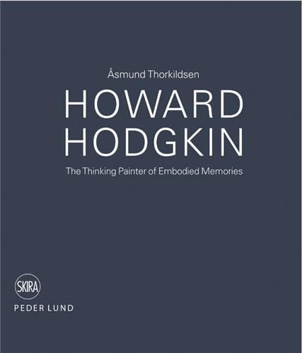 Howard Hodgkin: The Thinking Painter of Embodied Memories (9788857211312) by Thorkildsen, Asmund