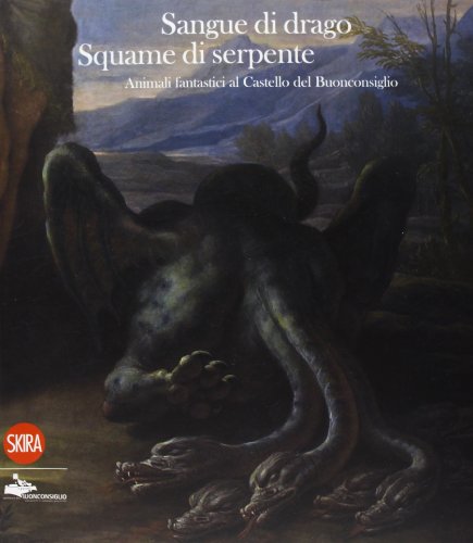 9788857219837: Sangue di drago squame di serpente. Animali fantastici al castello del Buonconsiglio. Ediz. illustrata