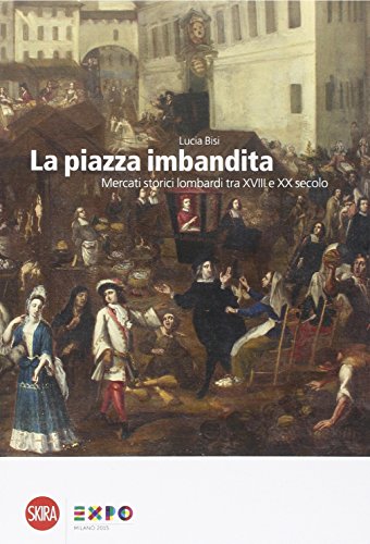 Beispielbild fr La piazza imbandita. Mercati storici lombardi tra XVIII e XX secolo zum Verkauf von Buchpark