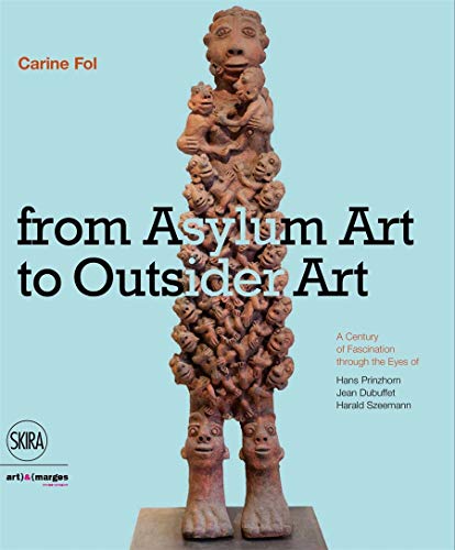 9788857227481: From Art Brut to Art without Boundaries: A Century of Fascination through the Eyes of Hans Prinzhorn, Jean Dubuffet and Harald Szeemann