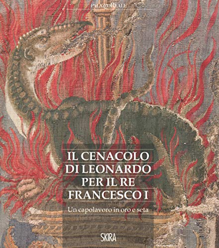 9788857242507: Il cenacolo di Leonardo per il re Francesco I. Un capolavoro in oro e seta (Arte antica. Cataloghi)