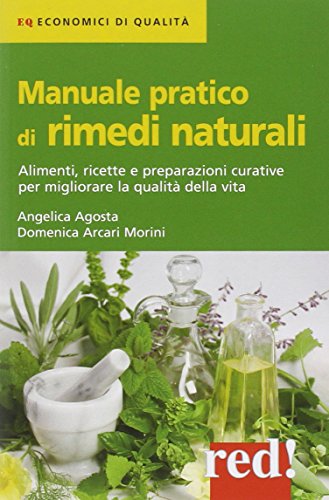 Manuale pratico di rimedi naturali. Alimenti, ricette e preparazioni curative per migliorare la qualità della vita - Agosti, Angelica; Arcari Morini, Domenica