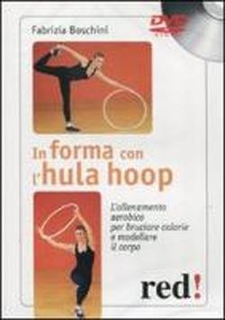 9788857302898: In forma con l'hula hoop. L'allenamento aerobico per bruciare calorie e modellare il corpo. DVD