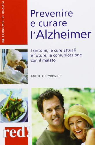 9788857304946: Prevenire e curare l'Alzheimer. I sintomi, le cure attuali e future, la comunicazione con il malato