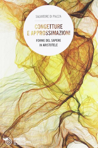 9788857508498: Congetture e approssimazione. Forme del sapere in Aristotele