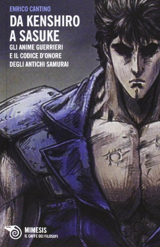 9788857515847: Da Kenshiro a Sasuke. Gli anime guerrieri e il codice d'onore degli antichi samurai (Il caff dei filosofi)